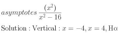 The asymptotes of ((x^2))/(x^2-16) is Vertical: x=-4,x=4,Horizontal: y=1